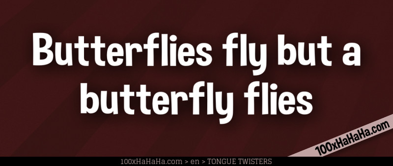 Butterflies fly but a butterfly flies