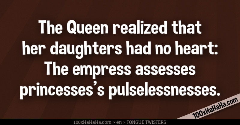 The Queen realized that her daughters had no heart: The empress assesses princesses's pulselessnesses.