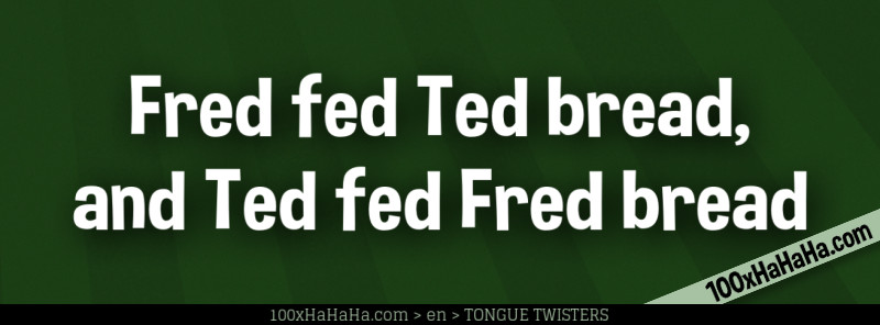 Fred fed Ted bread, and Ted fed Fred bread
