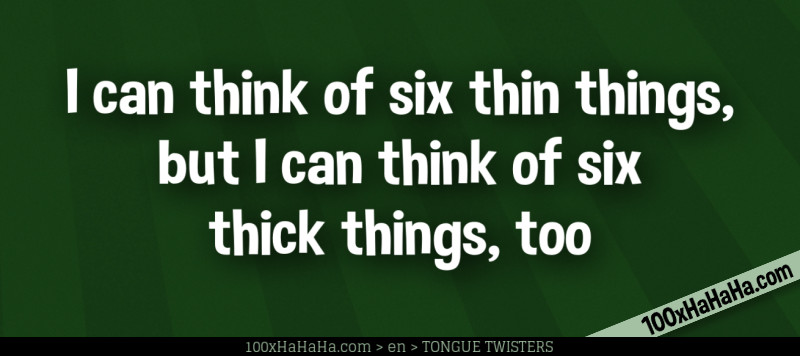 I can think of six thin things, but I can think of six thick things, too