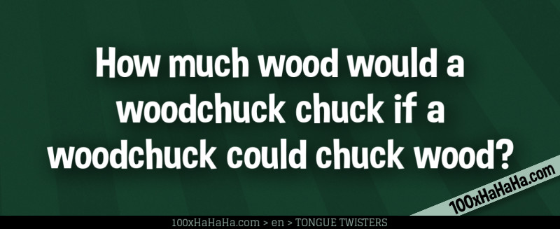 How much wood would a woodchuck chuck if a woodchuck could chuck wood?