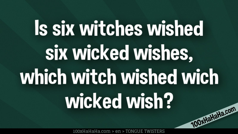 Is six witches wished six wicked wishes, which witch wished wich wicked wish?