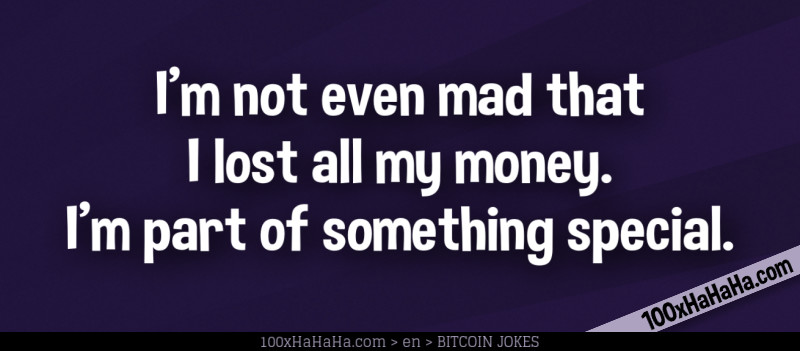 I'm not even mad that I lost all my money. I'm part of something special.
