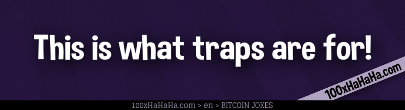 This is what traps are for!