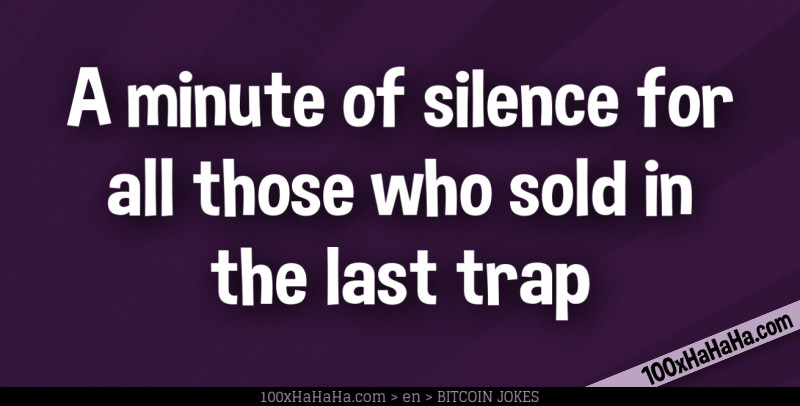 A minute of silence for all those who sold in the last trap