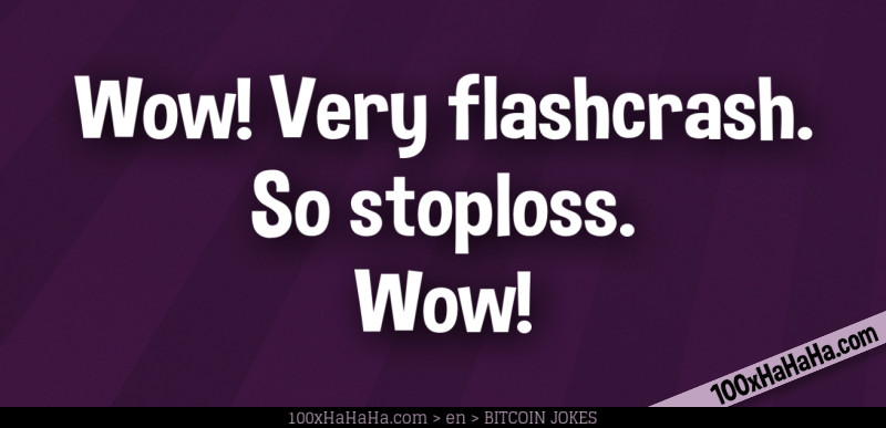 Wow! Very flashcrash. So stoploss. Wow!