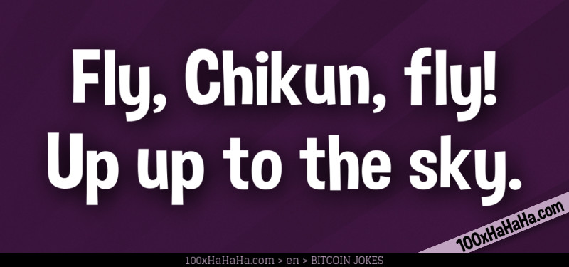 Fly, Chikun, fly! / Up up to the sky.