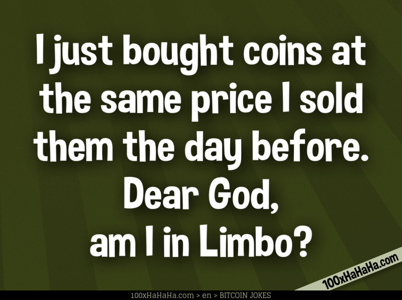 I just bought coins at the same price I sold them the day before. Dear God, am I in Limbo?