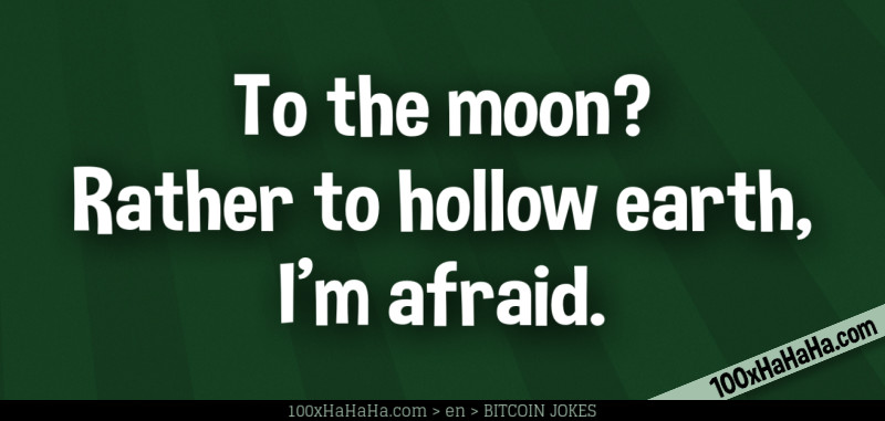 To the moon? Rather to hollow earth, I'm afraid.