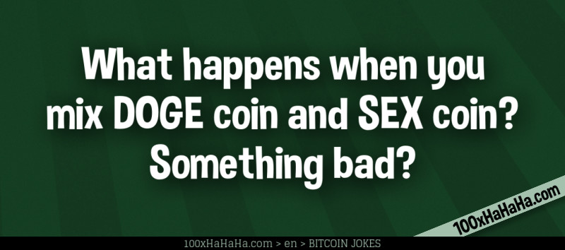 What happens when you mix DOGE coin and SEX coin? Something bad?