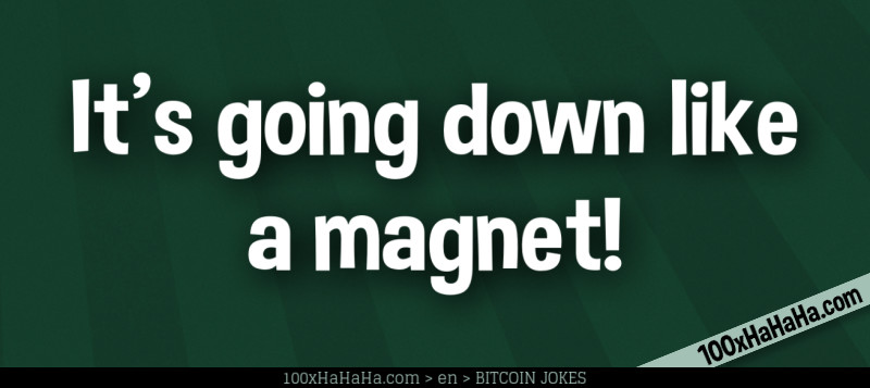 It's going down like a magnet!