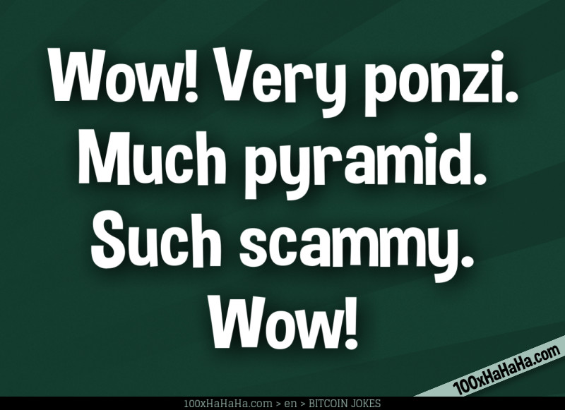 Wow! Very ponzi. Much pyramid. Such scammy. Wow!