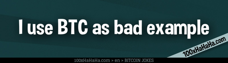 I use BTC as bad example