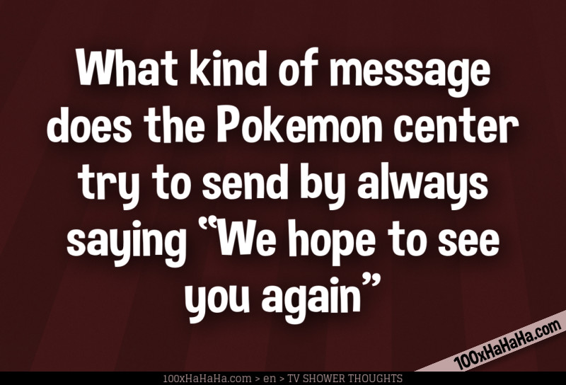 What kind of message does the Pokemon center try to send by always saying "We hope to see you again"