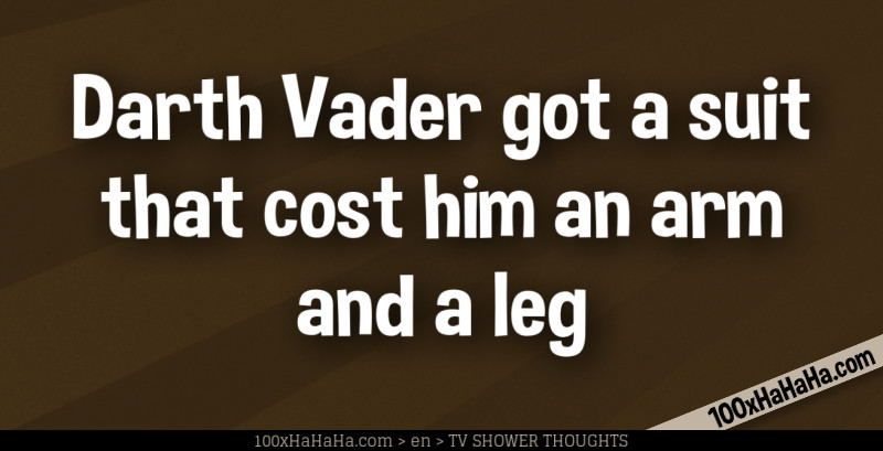 Darth Vader got a suit that cost him an arm and a leg