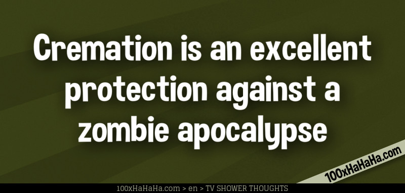 Cremation is an excellent protection against a zombie apocalypse