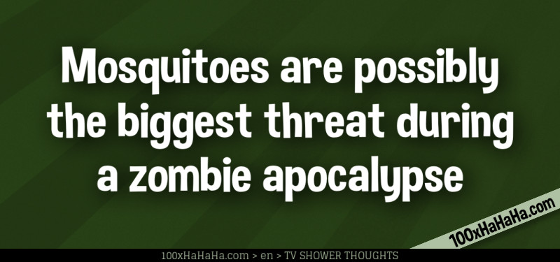 Mosquitoes are possibly the biggest threat during a zombie apocalypse