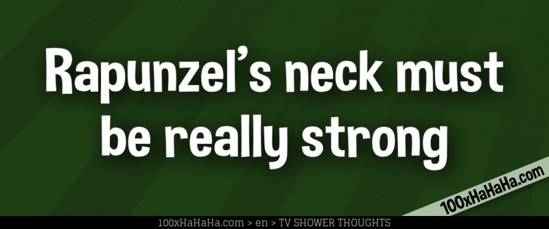 Rapunzel's neck must be really strong