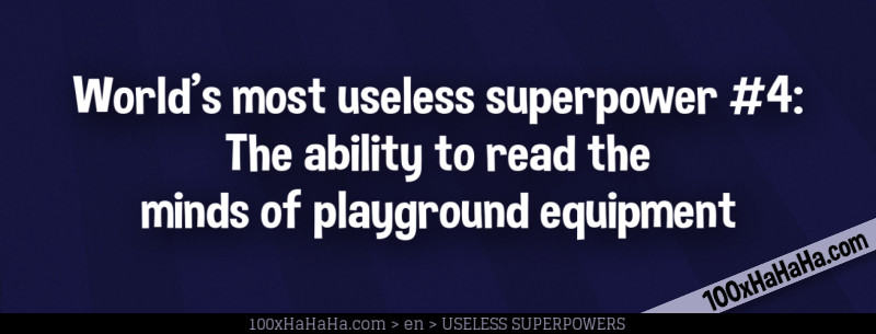 World's most useless superpower #4: The ability to read the minds of playground equipment