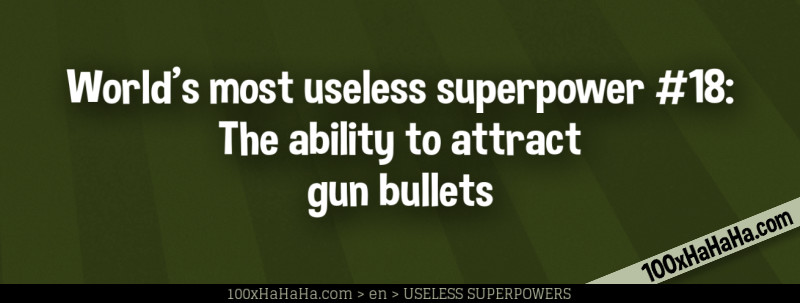 World's most useless superpower #18: The ability to attract gun bullets