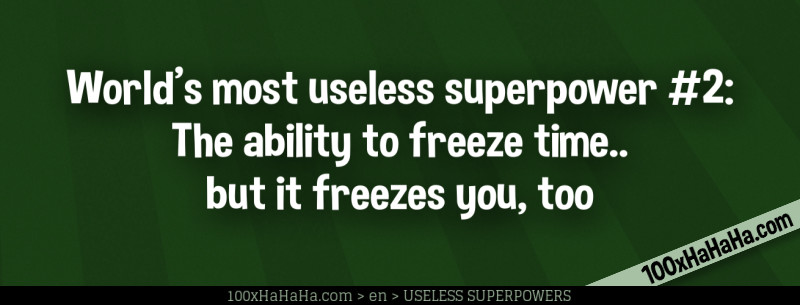 World's most useless superpower #2: The ability to freeze time.. but it freezes you, too