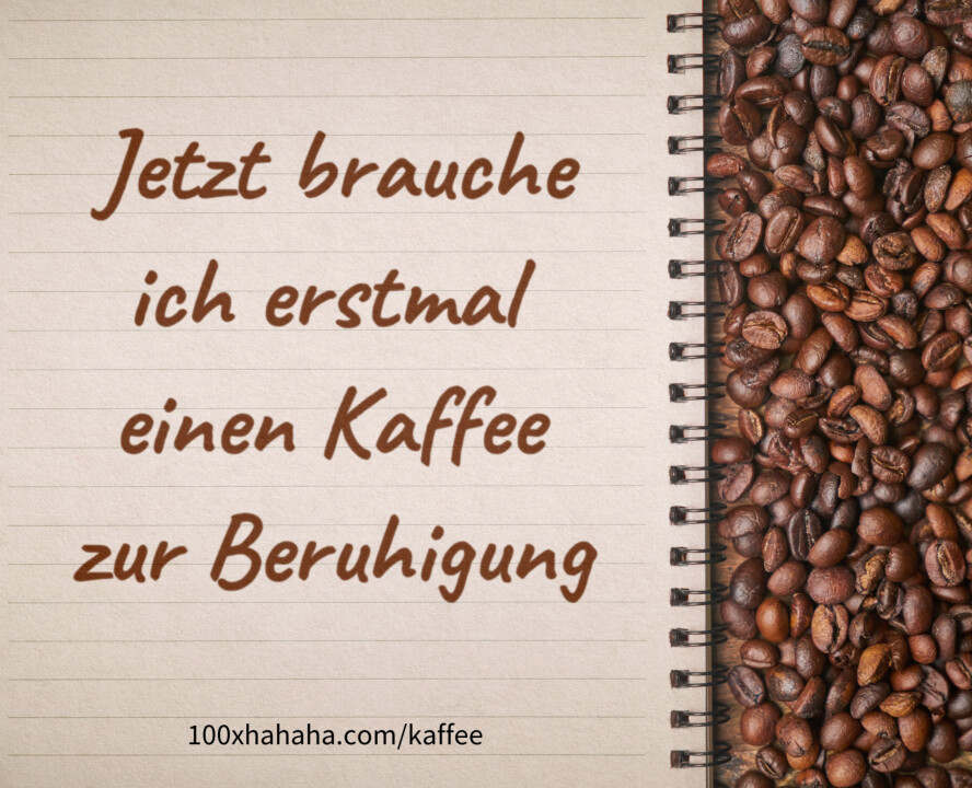 Jetzt brauche ich erstmal einen Kaffee zur Beruhigung