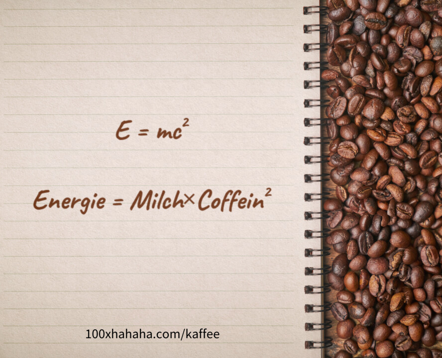 E = mc2 / / Energie = MilchxCoffein2