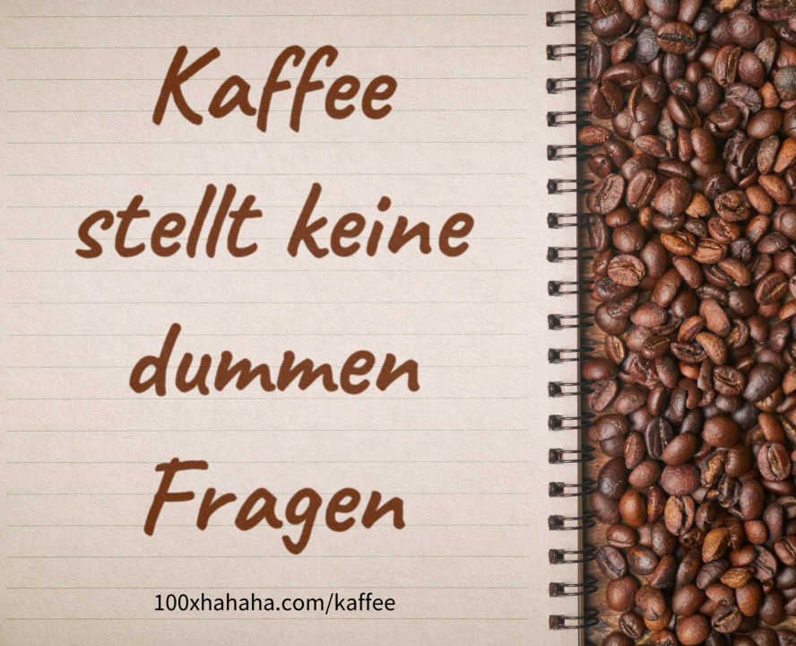 Kaffee stellt keine dummen Fragen