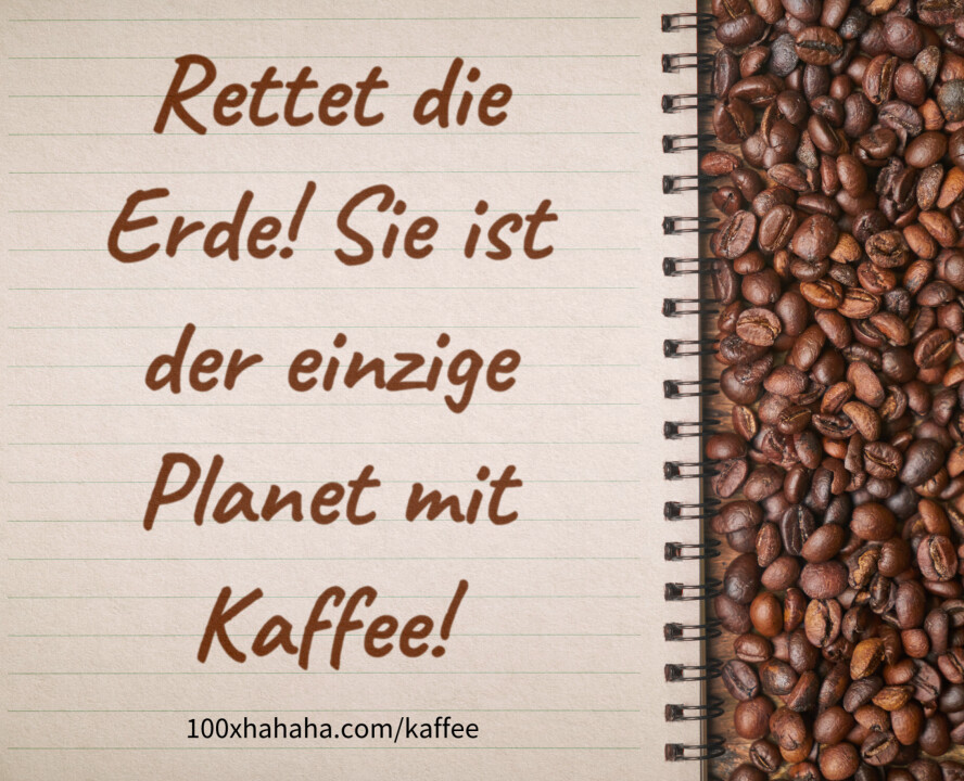 Rettet die Erde! Sie ist der einzige Planet mit Kaffee!