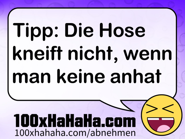 Tipp: Die Hose kneift nicht, wenn man keine anhat