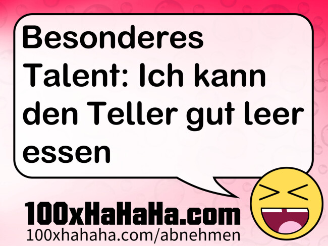 Besonderes Talent: Ich kann den Teller gut leer essen