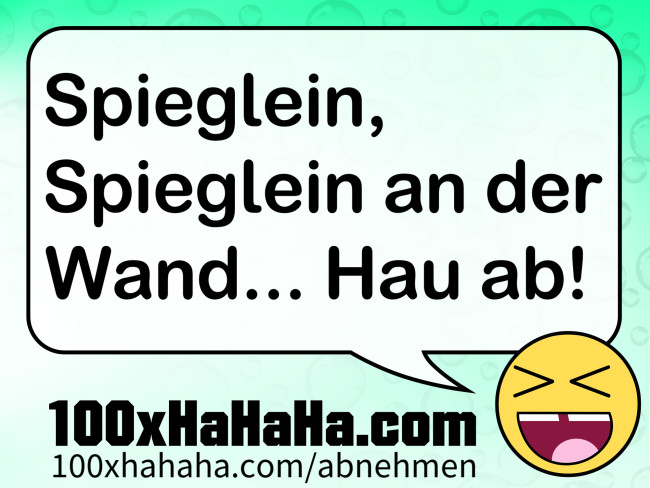Spieglein, Spieglein an der Wand... Hau ab!