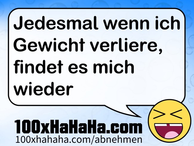 Jedesmal wenn ich Gewicht verliere, findet es mich wieder