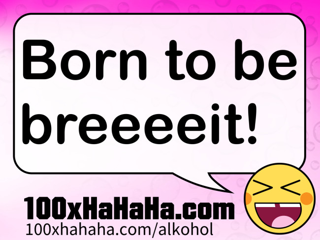 Born to be breeeeit!