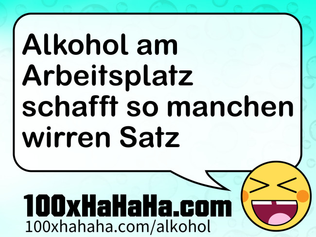 Alkohol am Arbeitsplatz schafft so manchen wirren Satz
