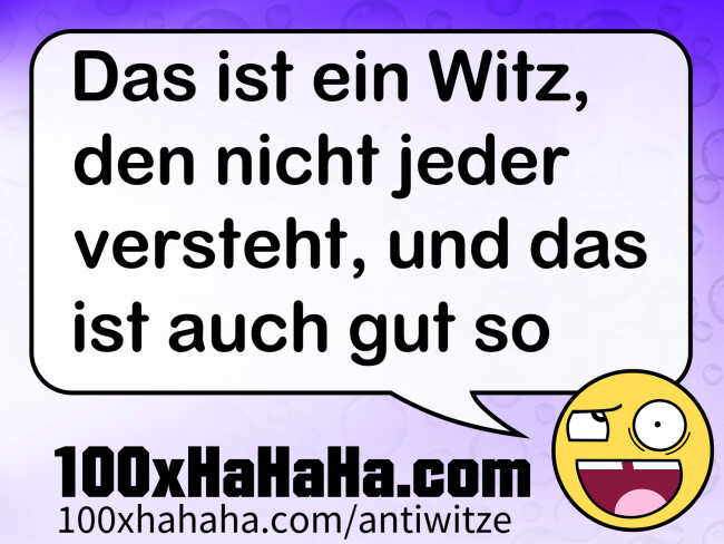 Das ist ein Witz, den nicht jeder versteht, und das ist auch gut so