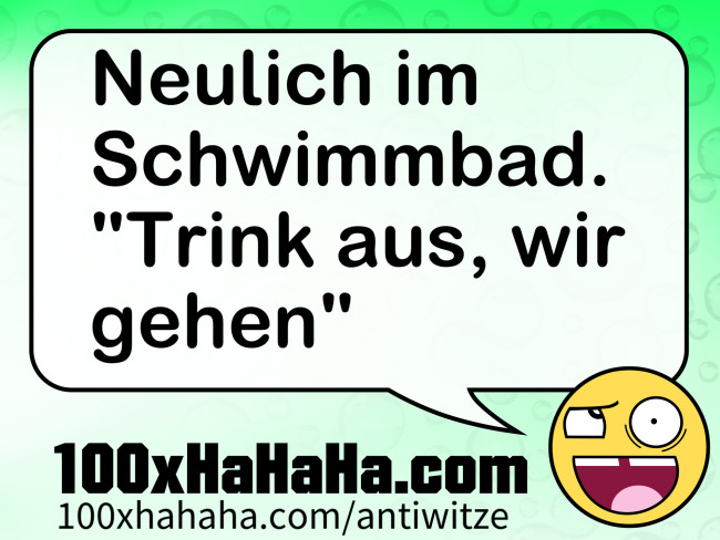 Neulich im Schwimmbad. "Trink aus, wir gehen"