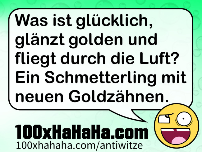 Was ist gluecklich, glaenzt golden und fliegt durch die Luft? Ein Schmetterling mit neuen Goldzaehnen