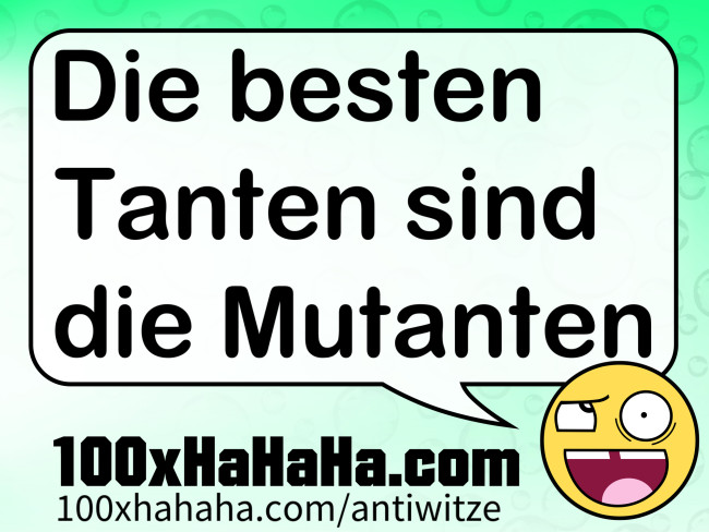 Die besten Tanten sind die Mutanten