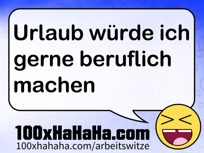 Urlaub wuerde ich gerne beruflich machen