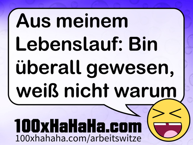 Aus meinem Lebenslauf: Bin ueberall gewesen, weiss nicht warum
