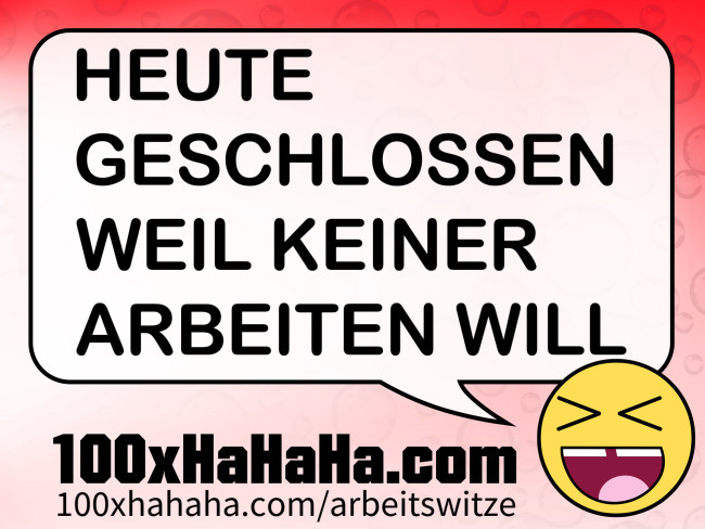 HEUTE GESCHLOSSEN WEIL KEINER ARBEITEN WILL