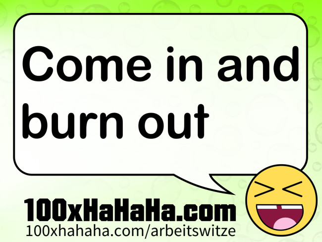 Come in and burn out