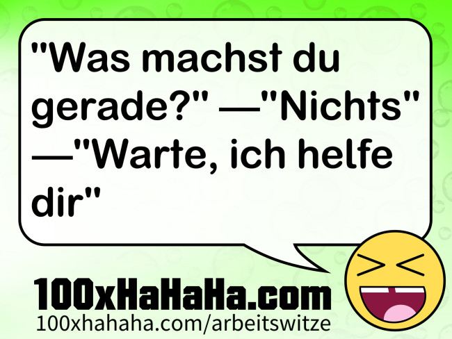 "Was machst du gerade?" —"Nichts" —"Warte, ich helfe dir"