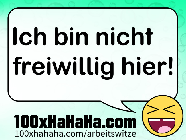 Ich bin nicht freiwillig hier!