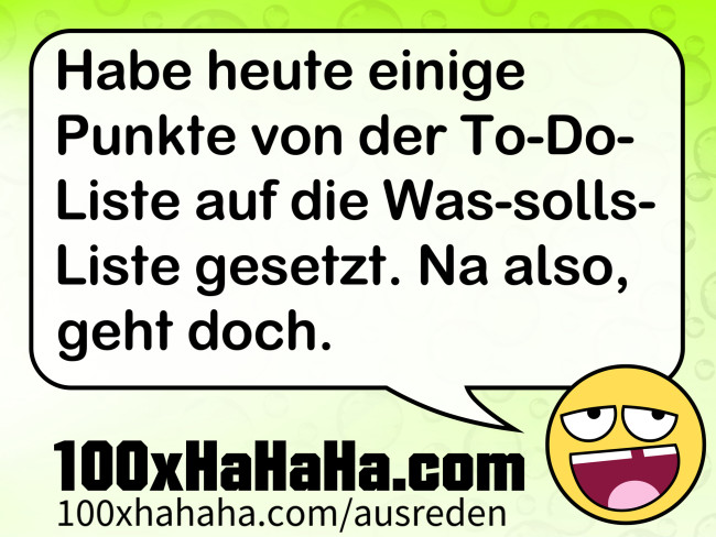 Habe heute einige Punkte von der To-Do-Liste auf die Was-solls-Liste gesetzt. Na also, geht doch.