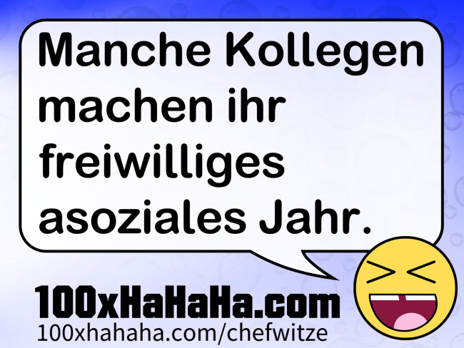 Manche Kollegen machen ihr freiwilliges asoziales Jahr.