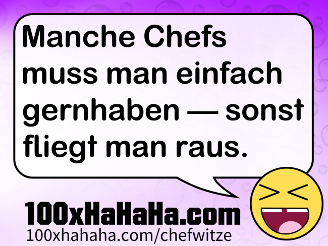 Manche Chefs muss man einfach gernhaben — sonst fliegt man raus.