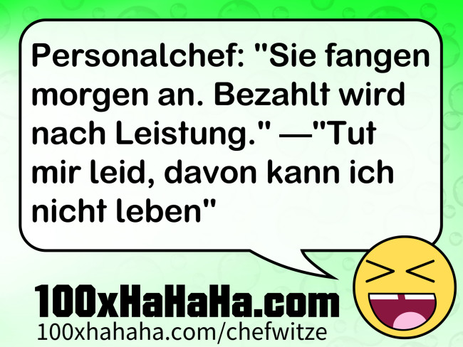 Personalchef: "Sie fangen morgen an. Bezahlt wird nach Leistung." —"Tut mir leid, davon kann ich nicht leben"