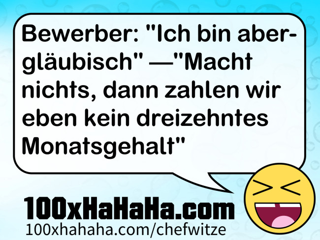 Bewerber: "Ich bin aberglaeubisch" —"Macht nichts, dann zahlen wir eben kein dreizehntes Monatsgehalt"